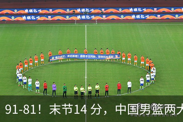 91-81！末节14 分，中国男篮两大新星撑起进攻，高诗岩暴露后场短板